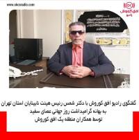 گفتگوی رادیو افق کوروش با دکتر شمس رئیس هیئت نابینایان استان تهران